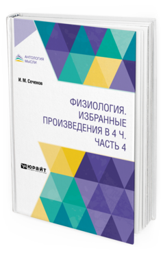 Обложка книги ФИЗИОЛОГИЯ. ИЗБРАННЫЕ ПРОИЗВЕДЕНИЯ В 4 Ч. ЧАСТЬ 4 Сеченов И. М. ; Сост. Геллерштейн С. Г., Смирнов Г. Д., Под ред. Коштоянца Х.С. 