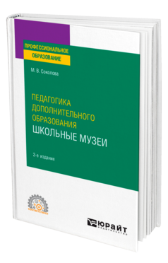 Обложка книги ПЕДАГОГИКА ДОПОЛНИТЕЛЬНОГО ОБРАЗОВАНИЯ. ШКОЛЬНЫЕ МУЗЕИ Соколова М. В. Учебное пособие