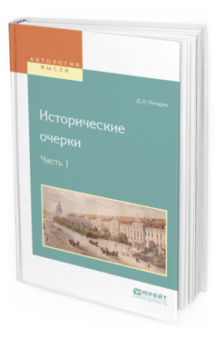 Обложка книги ИСТОРИЧЕСКИЕ ОЧЕРКИ В 2 Ч. Ч. 1 Писарев Д. И. 