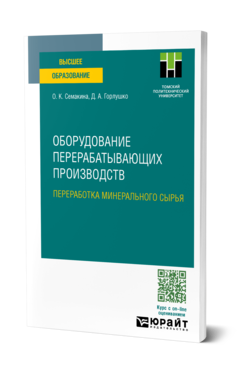 Обложка книги ОБОРУДОВАНИЕ ПЕРЕРАБАТЫВАЮЩИХ ПРОИЗВОДСТВ. ПЕРЕРАБОТКА МИНЕРАЛЬНОГО СЫРЬЯ Семакина О. К., Горлушко Д. А. Учебное пособие