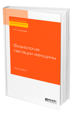 Обложка книги ФИЗИОЛОГИЯ ЛАКТАЦИИ ЖЕНЩИНЫ Алексеев Н. П. Монография