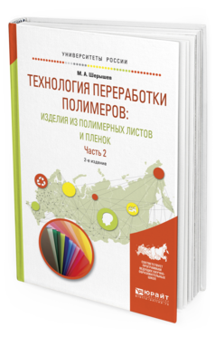 Обложка книги ТЕХНОЛОГИЯ ПЕРЕРАБОТКИ ПОЛИМЕРОВ: ИЗДЕЛИЯ ИЗ ПОЛИМЕРНЫХ ЛИСТОВ И ПЛЕНОК В 2 Ч. ЧАСТЬ 2 Шерышев М.А. Учебное пособие