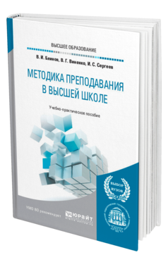 Обложка книги МЕТОДИКА ПРЕПОДАВАНИЯ В ВЫСШЕЙ ШКОЛЕ Блинов В. И., Виненко В. Г., Сергеев И. С. Учебно-практическое пособие