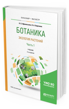 Обложка книги БОТАНИКА. ЭКОЛОГИЯ РАСТЕНИЙ В 2 Ч. ЧАСТЬ 1 Афанасьева Н. Б., Березина Н. А. Учебник
