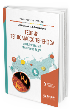 Обложка книги ТЕОРИЯ ТЕПЛОМАССОПЕРЕНОСА. МОДЕЛИРОВАНИЕ ГРАНИЧНЫХ ЗАДАЧ Короткий А. И., Стародубцева Ю. В. ; под науч. ред. Ложникова А.Б. Учебное пособие