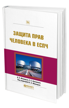 Обложка книги ЗАЩИТА ПРАВ ЧЕЛОВЕКА В ЕСПЧ Абашидзе А. Х., Алисиевич Е. С. ; Под ред. Абашидзе А.Х. Практическое пособие