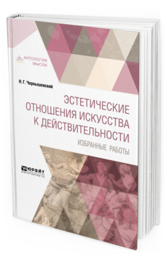 Обложка книги ЭСТЕТИЧЕСКИЕ ОТНОШЕНИЯ ИСКУССТВА К ДЕЙСТВИТЕЛЬНОСТИ. ИЗБРАННЫЕ РАБОТЫ Чернышевский Н. Г. 