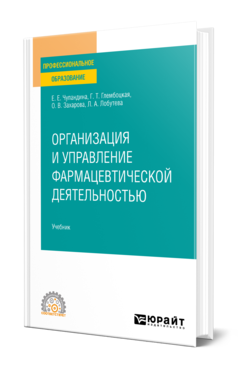 Обложка книги ОРГАНИЗАЦИЯ И УПРАВЛЕНИЕ ФАРМАЦЕВТИЧЕСКОЙ ДЕЯТЕЛЬНОСТЬЮ Чупандина Е. Е., Глембоцкая Г. Т., Захарова О. В., Лобутева Л. А. Учебник