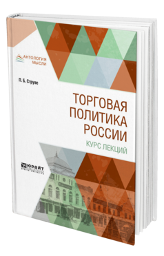 Обложка книги ТОРГОВАЯ ПОЛИТИКА РОССИИ. КУРС ЛЕКЦИЙ Струве П. Б. 