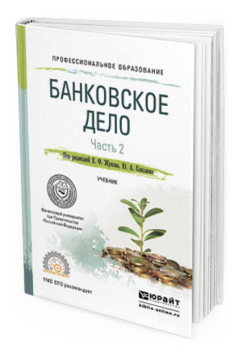 Обложка книги БАНКОВСКОЕ ДЕЛО В 2 Ч. ЧАСТЬ 2 Жуков Е.Ф. - отв. ред., Соколов Ю.А. - отв. ред. Учебник