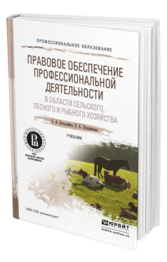 Обложка книги ПРАВОВОЕ ОБЕСПЕЧЕНИЕ ПРОФЕССИОНАЛЬНОЙ ДЕЯТЕЛЬНОСТИ В ОБЛАСТИ СЕЛЬСКОГО, ЛЕСНОГО И РЫБНОГО ХОЗЯЙСТВА Боголюбов С.А., Позднякова Е.А. Учебник