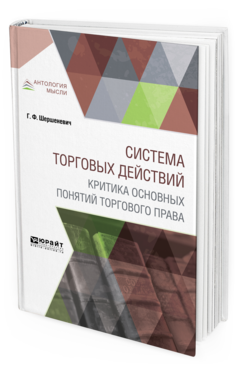 Обложка книги СИСТЕМА ТОРГОВЫХ ДЕЙСТВИЙ. КРИТИКА ОСНОВНЫХ ПОНЯТИЙ ТОРГОВОГО ПРАВА Шершеневич Г. Ф. ; Сост. Белов В. А. 