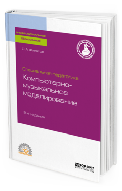 Обложка книги СПЕЦИАЛЬНАЯ ПЕДАГОГИКА. КОМПЬЮТЕРНО-МУЗЫКАЛЬНОЕ МОДЕЛИРОВАНИЕ Филатов С. А. Учебное пособие