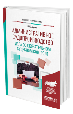 Обложка книги АДМИНИСТРАТИВНОЕ СУДОПРОИЗВОДСТВО. ДЕЛА ОБ ОБЯЗАТЕЛЬНОМ СУДЕБНОМ КОНТРОЛЕ Зуева Л. Ю. Учебное пособие