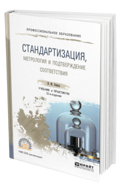 Обложка книги СТАНДАРТИЗАЦИЯ, МЕТРОЛОГИЯ И ПОДТВЕРЖДЕНИЕ СООТВЕТСТВИЯ Лифиц И.М. Учебник и практикум
