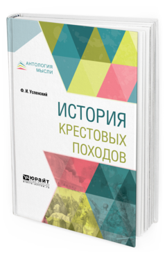 Обложка книги ИСТОРИЯ КРЕСТОВЫХ ПОХОДОВ Успенский Ф. И. 