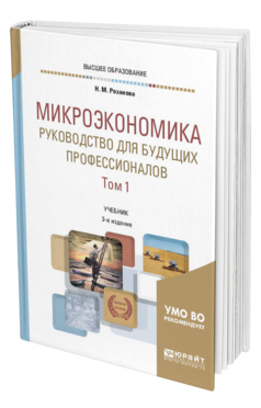 Обложка книги МИКРОЭКОНОМИКА. РУКОВОДСТВО ДЛЯ БУДУЩИХ ПРОФЕССИОНАЛОВ В 2 Т. ТОМ 1 Розанова Н. М. Учебник