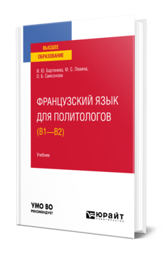 Обложка книги ФРАНЦУЗСКИЙ ЯЗЫК ДЛЯ ПОЛИТОЛОГОВ (B1 — B2) Бартенева И. Ю., Левина М. С., Самсонова О. Б. Учебник