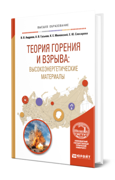 Обложка книги ТЕОРИЯ ГОРЕНИЯ И ВЗРЫВА: ВЫСОКОЭНЕРГЕТИЧЕСКИЕ МАТЕРИАЛЫ Андреев В. В., Гуськов А. В., Милевский К. Е., Слесарева Е. Ю. Учебное пособие