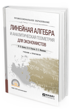 Обложка книги ЛИНЕЙНАЯ АЛГЕБРА И АНАЛИТИЧЕСКАЯ ГЕОМЕТРИЯ ДЛЯ ЭКОНОМИСТОВ Орлова И. В., Угрозов В. В., Филонова Е. С. Учебник и практикум