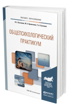 Обложка книги ОБЩЕПСИХОЛОГИЧЕСКИЙ ПРАКТИКУМ Высоков И. Е., Кравченко Ю. Е., Сысоева Т. А. Учебное пособие