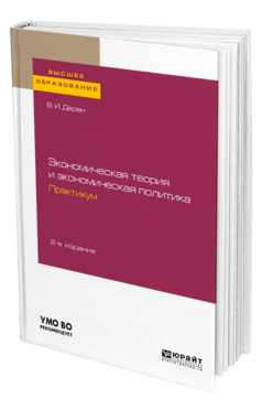 Обложка книги ЭКОНОМИЧЕСКАЯ ТЕОРИЯ И ЭКОНОМИЧЕСКАЯ ПОЛИТИКА. ПРАКТИКУМ Дерен В. И. Учебное пособие