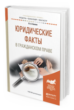 Обложка книги ЮРИДИЧЕСКИЕ ФАКТЫ В ГРАЖДАНСКОМ ПРАВЕ Белов В.А. Учебное пособие