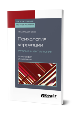 Обложка книги ПСИХОЛОГИЯ КОРРУПЦИИ. УТОПИЯ И АНТИУТОПИЯ Решетников М. М. Монография