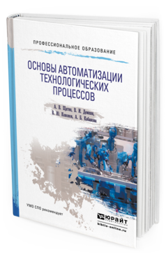 Обложка книги ОСНОВЫ АВТОМАТИЗАЦИИ ТЕХНОЛОГИЧЕСКИХ ПРОЦЕССОВ Щагин А.В., Демкин В.И., Кононов В.Ю., Кабанова А.Б. Учебное пособие