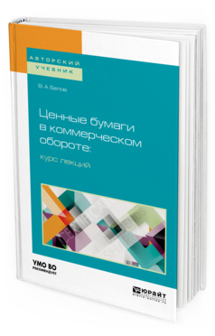 Обложка книги ЦЕННЫЕ БУМАГИ В КОММЕРЧЕСКОМ ОБОРОТЕ: КУРС ЛЕКЦИЙ Белов В. А. Учебное пособие