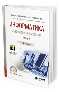 Обложка книги ИНФОРМАТИКА. ЛАБОРАТОРНЫЙ ПРАКТИКУМ В 2 Ч. ЧАСТЬ 2 Зимин В. П. Учебное пособие