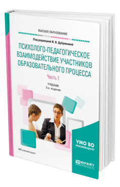 Обложка книги ПСИХОЛОГО-ПЕДАГОГИЧЕСКОЕ ВЗАИМОДЕЙСТВИЕ УЧАСТНИКОВ ОБРАЗОВАТЕЛЬНОГО ПРОЦЕССА В 2 Ч. ЧАСТЬ 1 Под ред. Дубровиной И.В. Учебник