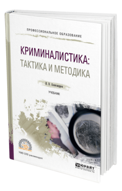 Обложка книги КРИМИНАЛИСТИКА: ТАКТИКА И МЕТОДИКА Александров И. В. Учебник