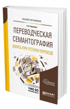 Обложка книги ПЕРЕВОДЧЕСКАЯ СЕМАНТОГРАФИЯ. ЗАПИСЬ ПРИ УСТНОМ ПЕРЕВОДЕ Аликина Е. В. Учебное пособие