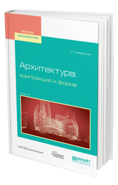 Обложка книги АРХИТЕКТУРА: КОМПОЗИЦИЯ И ФОРМА Заварихин С. П. Учебник
