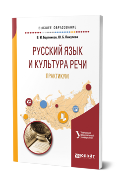 Обложка книги РУССКИЙ ЯЗЫК И КУЛЬТУРА РЕЧИ. ПРАКТИКУМ Бортников В. И., Пикулева Ю. Б. Учебник