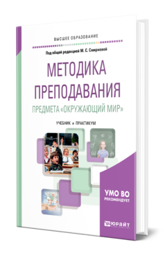 Обложка книги МЕТОДИКА ПРЕПОДАВАНИЯ ПРЕДМЕТА «ОКРУЖАЮЩИЙ МИР» Под общ. ред. Смирновой М.С. Учебник и практикум