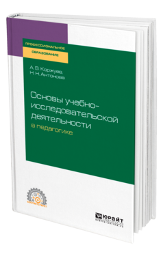 Обложка книги ОСНОВЫ УЧЕБНО-ИССЛЕДОВАТЕЛЬСКОЙ ДЕЯТЕЛЬНОСТИ В ПЕДАГОГИКЕ Коржуев А. В., Антонова Н. Н. Учебное пособие