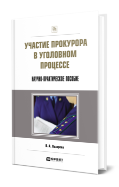 Обложка книги УЧАСТИЕ ПРОКУРОРА В УГОЛОВНОМ ПРОЦЕССЕ. НАУЧНО-ПРАКТИЧЕСКОЕ ПОСОБИЕ Лазарева В. А. 