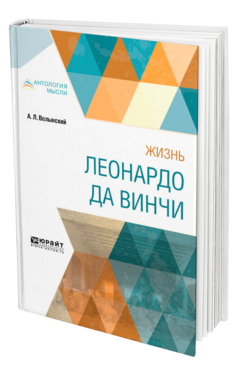 Обложка книги ЖИЗНЬ ЛЕОНАРДО ДА ВИНЧИ Волынский А. Л. 