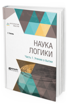 Обложка книги НАУКА ЛОГИКИ В 3 Ч. ЧАСТЬ 1. УЧЕНИЕ О БЫТИИ Гегель Г. ; Пер. Столпнер Б. Г. 
