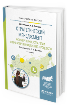 Обложка книги СТРАТЕГИЧЕСКИЙ МЕНЕДЖМЕНТ. ФОРМИРОВАНИЕ СТРАТЕГИИ И ПРОЕКТИРОВАНИЕ БИЗНЕС-ПРОЦЕССОВ Серышев Р.В., Фролов Ю.В. - под ред. Учебное пособие