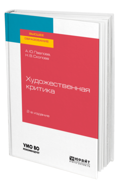 Обложка книги ХУДОЖЕСТВЕННАЯ КРИТИКА Павлова А. Ю., Сколова Н. В. Учебное пособие