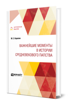 Обложка книги ВАЖНЕЙШИЕ МОМЕНТЫ В ИСТОРИИ СРЕДНЕВЕКОВОГО ПАПСТВА Корелин М. С. ; под ред. Кареева Н.И., Лучицкого И.В. 