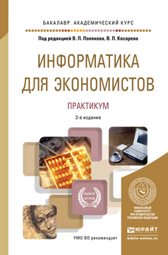 Обложка книги ИНФОРМАТИКА ДЛЯ ЭКОНОМИСТОВ. ПРАКТИКУМ Поляков В.П. - Отв. ред., Косарев В.П. - Отв. ред. Учебное пособие