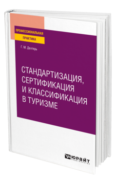 Обложка книги СТАНДАРТИЗАЦИЯ, СЕРТИФИКАЦИЯ И КЛАССИФИКАЦИЯ В ТУРИЗМЕ Дехтярь Г. М. Практическое пособие