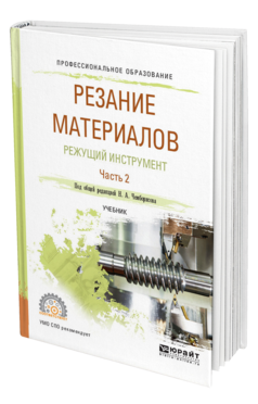 Обложка книги РЕЗАНИЕ МАТЕРИАЛОВ. РЕЖУЩИЙ ИНСТРУМЕНТ В 2 Ч. ЧАСТЬ 2 Под общ. ред. Чемборисова Н.А. Учебник