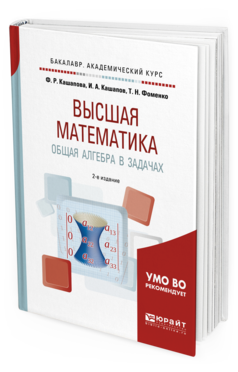 Обложка книги ВЫСШАЯ МАТЕМАТИКА. ОБЩАЯ АЛГЕБРА В ЗАДАЧАХ Кашапова Ф.Р., Кашапов И.А., Фоменко Т.Н. Учебное пособие