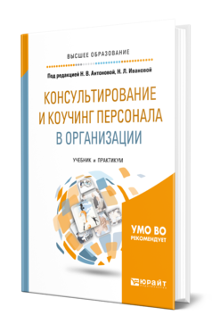 Обложка книги КОНСУЛЬТИРОВАНИЕ И КОУЧИНГ ПЕРСОНАЛА В ОРГАНИЗАЦИИ Под ред. Антоновой Н.В., Ивановой Н.Л. Учебник и практикум