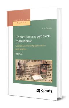 Обложка книги ИЗ ЗАПИСОК ПО РУССКОЙ ГРАММАТИКЕ. СОСТАВНЫЕ ЧЛЕНЫ ПРЕДЛОЖЕНИЯ И ИХ ЗАМЕНЫ В 2. Ч. ЧАСТЬ 2 Потебня А. А. 